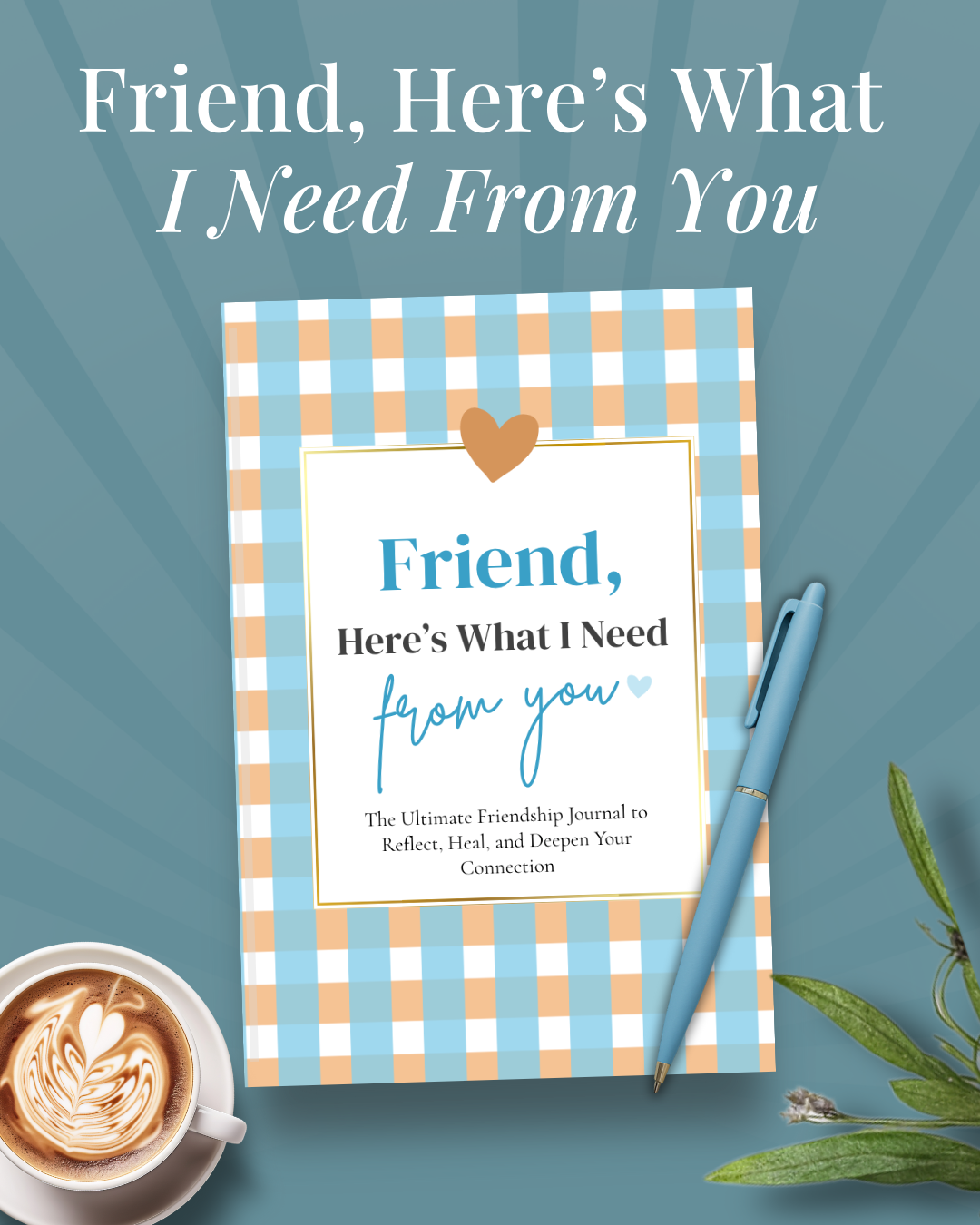 Friend, Here’s What I Need From You